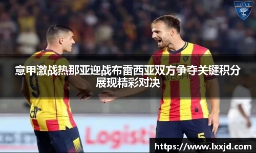 意甲激战热那亚迎战布雷西亚双方争夺关键积分展现精彩对决