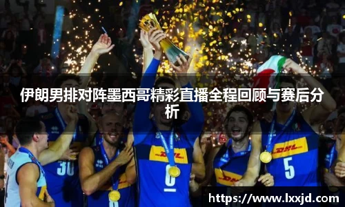 伊朗男排对阵墨西哥精彩直播全程回顾与赛后分析